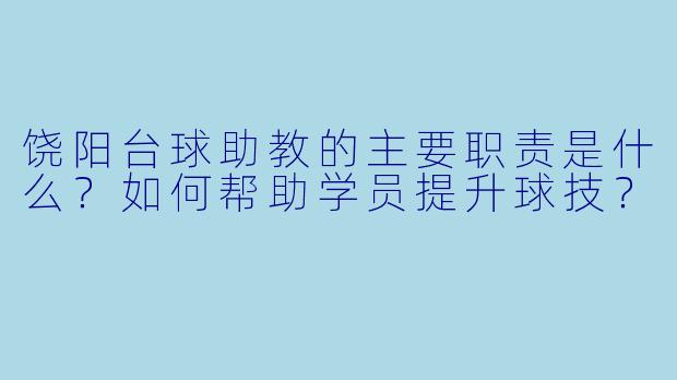 饶阳台球助教的主要职责是什么？如何帮助学员提升球技？