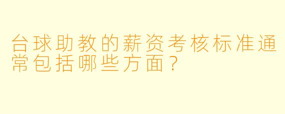 台球助教的薪资考核标准通常包括哪些方面？
