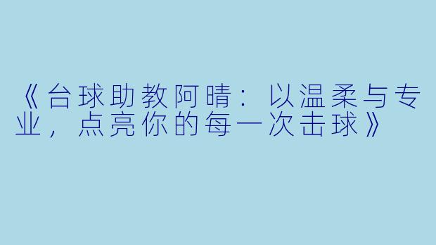 《台球助教阿晴：以温柔与专业，点亮你的每一次击球》