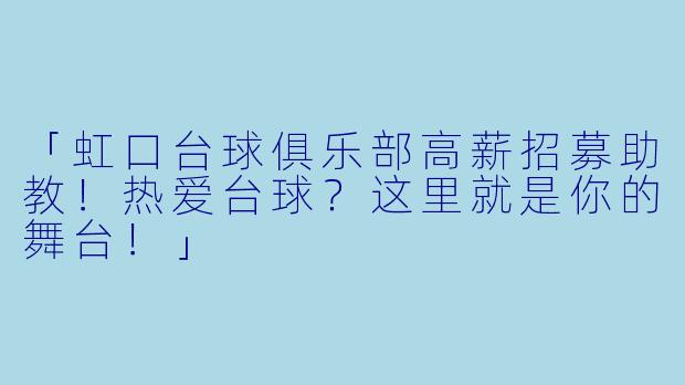 「虹口台球俱乐部高薪招募助教！热爱台球？这里就是你的舞台！」