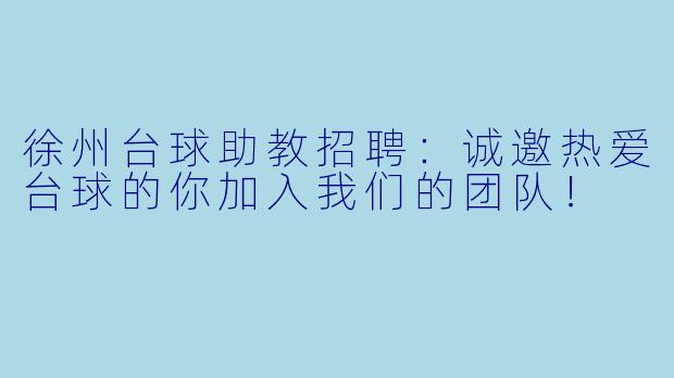 徐州台球助教招聘：诚邀热爱台球的你加入我们的团队！