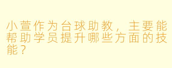 小萱作为台球助教，主要能帮助学员提升哪些方面的技能？
