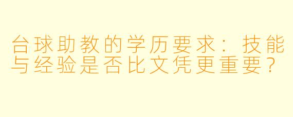 台球助教的学历要求:技能与经验是否比文凭更重要?