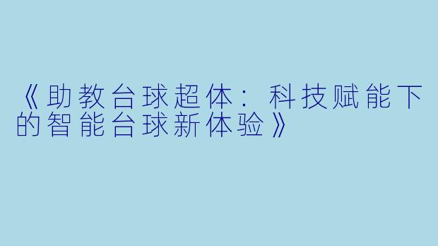 《助教台球超体：科技赋能下的智能台球新体验》