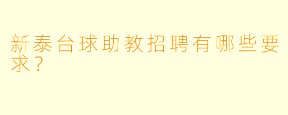 新泰台球助教招聘有哪些要求？