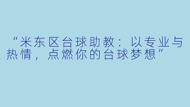 “米东区台球助教：以专业与热情，点燃你的台球梦想”