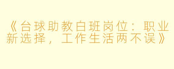 《台球助教白班岗位：职业新选择，工作生活两不误》