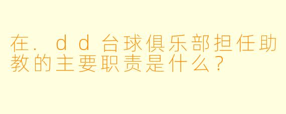 在.dd台球俱乐部担任助教的主要职责是什么？