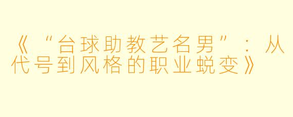 《“台球助教艺名男”：从代号到风格的职业蜕变》