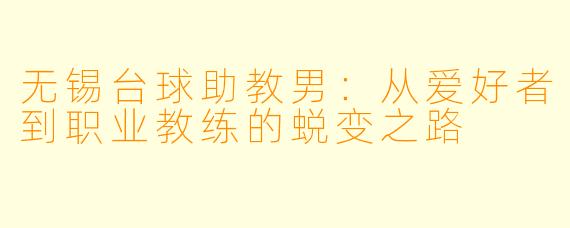 无锡台球助教男：从爱好者到职业教练的蜕变之路