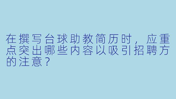 在撰写台球助教简历时，应重点突出哪些内容以吸引招聘方的注意？