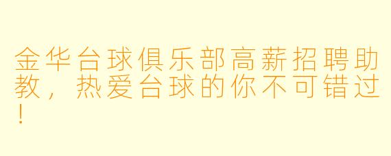 金华台球俱乐部高薪招聘助教，热爱台球的你不可错过！