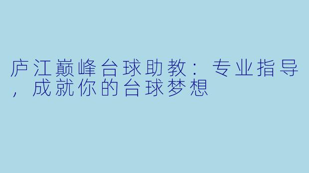 庐江巅峰台球助教：专业指导，成就你的台球梦想