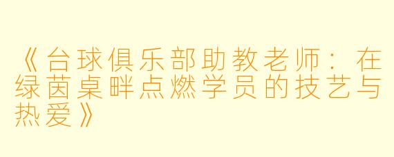 《台球俱乐部助教老师：在绿茵桌畔点燃学员的技艺与热爱》