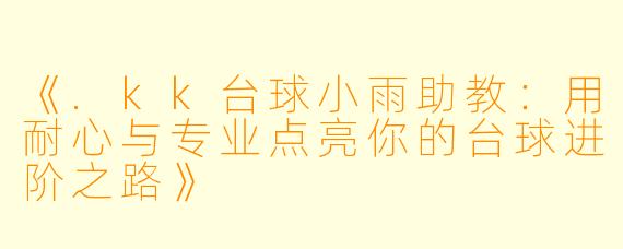 《.kk台球小雨助教：用耐心与专业点亮你的台球进阶之路》