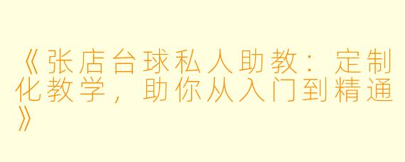 《张店台球私人助教：定制化教学，助你从入门到精通》