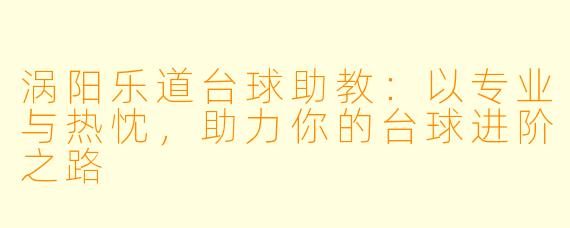 涡阳乐道台球助教：以专业与热忱，助力你的台球进阶之路