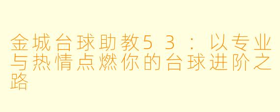 金城台球助教53：以专业与热情点燃你的台球进阶之路