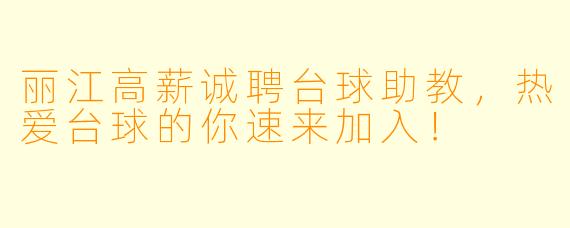 丽江高薪诚聘台球助教，热爱台球的你速来加入！