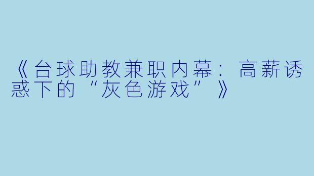 《台球助教兼职内幕：高薪诱惑下的“灰色游戏”》