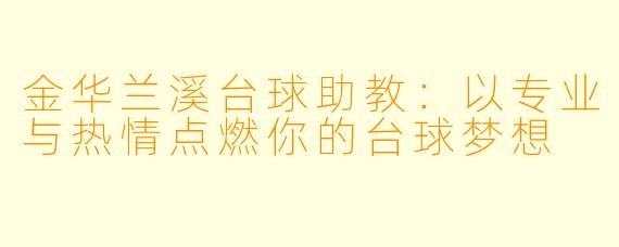金华兰溪台球助教：以专业与热情点燃你的台球梦想