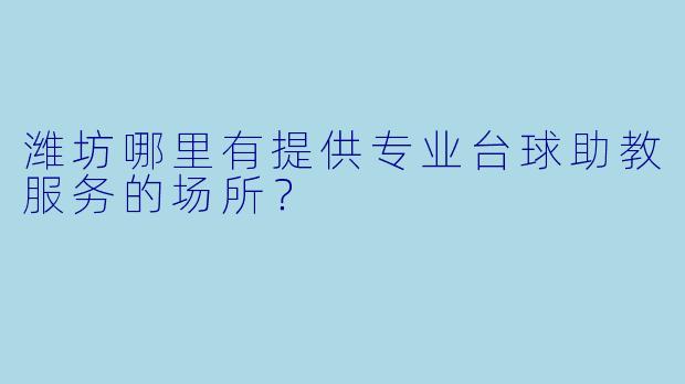潍坊哪里有提供专业台球助教服务的场所？