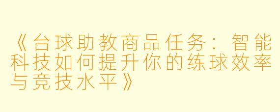 《台球助教商品任务：智能科技如何提升你的练球效率与竞技水平》