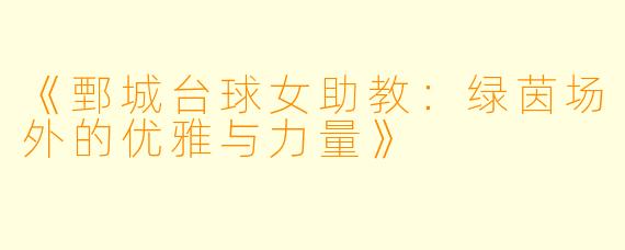 《鄄城台球女助教：绿茵场外的优雅与力量》