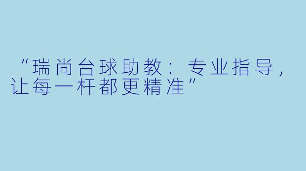 “瑞尚台球助教：专业指导，让每一杆都更精准”