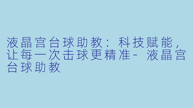 液晶宫台球助教：科技赋能，让每一次击球更精准-液晶宫台球助教