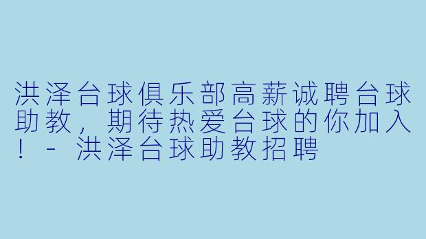 洪泽台球俱乐部高薪诚聘台球助教，期待热爱台球的你加入！-洪泽台球助教招聘