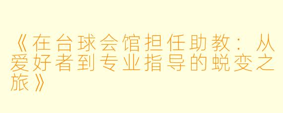 《在台球会馆担任助教：从爱好者到专业指导的蜕变之旅》