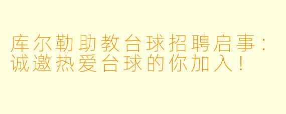库尔勒助教台球招聘启事：诚邀热爱台球的你加入！