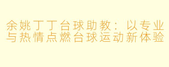 余姚丁丁台球助教：以专业与热情点燃台球运动新体验