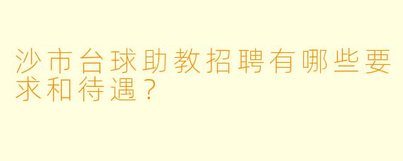 沙市台球助教招聘有哪些要求和待遇？