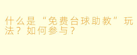 什么是“免费台球助教”玩法？如何参与？