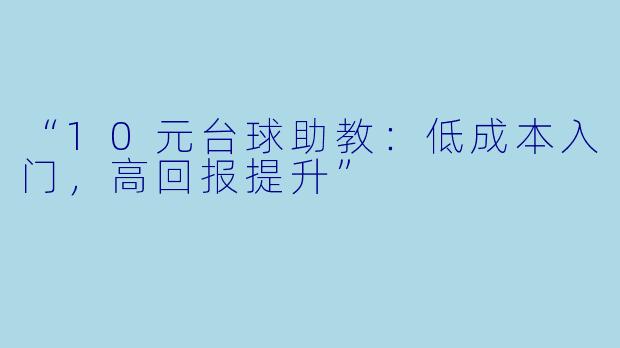 “10元台球助教：低成本入门，高回报提升”