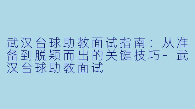 武汉台球助教面试指南：从准备到脱颖而出的关键技巧-武汉台球助教面试