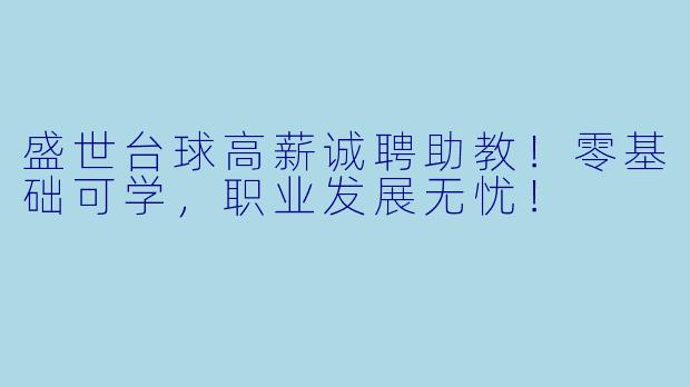 盛世台球高薪诚聘助教！零基础可学，职业发展无忧！