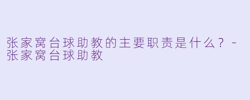 张家窝台球助教的主要职责是什么？-张家窝台球助教