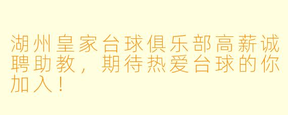 湖州皇家台球俱乐部高薪诚聘助教，期待热爱台球的你加入！