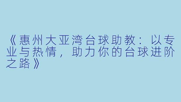 《惠州大亚湾台球助教：以专业与热情，助力你的台球进阶之路》