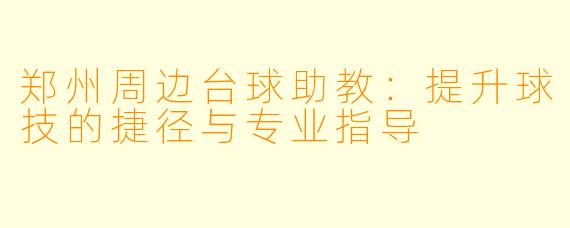 郑州周边台球助教：提升球技的捷径与专业指导