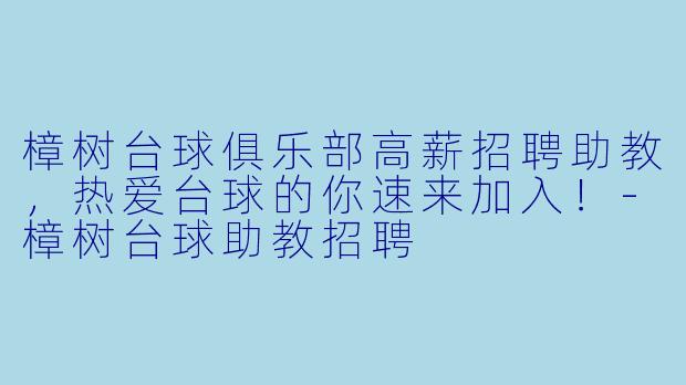 樟树台球俱乐部高薪招聘助教,热爱台球的你速来加入!