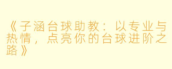 《子涵台球助教：以专业与热情，点亮你的台球进阶之路》