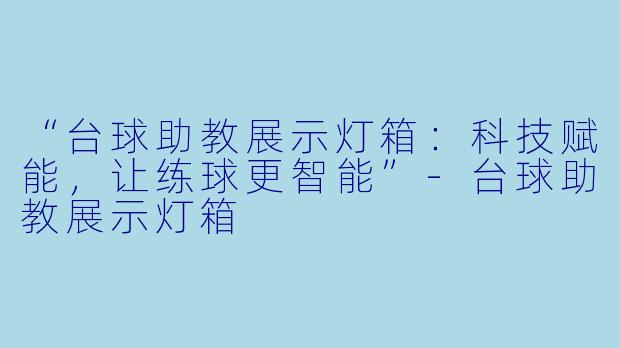 “台球助教展示灯箱：科技赋能，让练球更智能”-台球助教展示灯箱