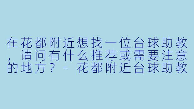 在花都附近想找一位台球助教，请问有什么推荐或需要注意的地方？-花都附近台球助教