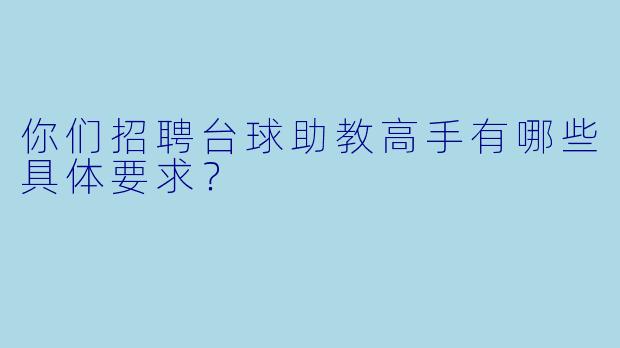 你们招聘台球助教高手有哪些具体要求？