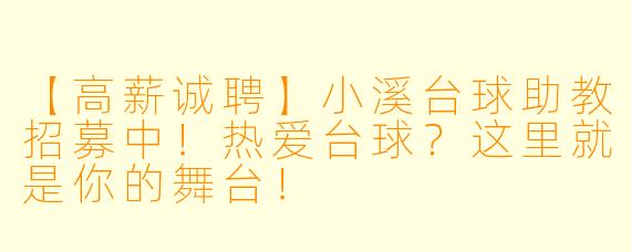 【高薪诚聘】小溪台球助教招募中！热爱台球？这里就是你的舞台！
