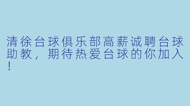 清徐台球俱乐部高薪诚聘台球助教，期待热爱台球的你加入！